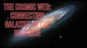 The Cosmic Web: Connecting Galaxies In The Universe