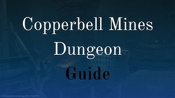 Copperbell Mines Dungeon Guide - Final Fantasy XIV