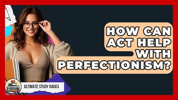 How Can ACT Help With Perfectionism? - Ultimate Study Hacks