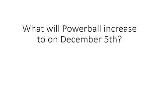 What will Powerball increase to on December 5th 2018