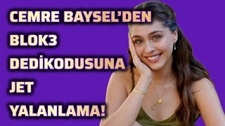 CEMRE BAYSEL’DEN BLOK3 DEDİKODUSUNA JET YALANLAMA!