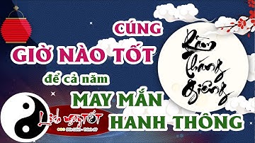 Cúng Rằm Tháng Giêng GIỜ NÀO TỐT để cả năm MAY MẮN ĐỦ ĐẦY TÀI LỘC HANH THÔNG