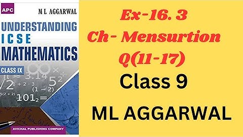 MENSURATION CLASS 9.EX-16.3(11-17).ML AGGARWAL.