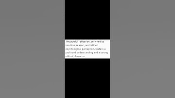 Thoughtful reflection, enriched by intuition, reason, and refined psychological perception...