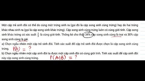 Toán 12:Một cặp trẻ sinh đôi có thể do cùng một trứng sinh ra (gọi đó là cặp song sinh cùng trứng)