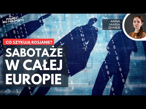 Rosja planuje ataki sabotaże w całej Europie - ostrzegają agencje wywiadowcze | Anna Maria Dyner