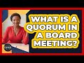 What Is A Quorum In A Board Meeting? - Business Law Pros