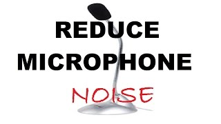 How to: Reduce microphone noise on ANY mic