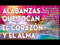 ALABANZAS QUE TOCAN EL CORAZON Y EL ALMA - MÚSICA CRISTIANA DE ADORACION Y ALABANZAS PARA ORAR 2022