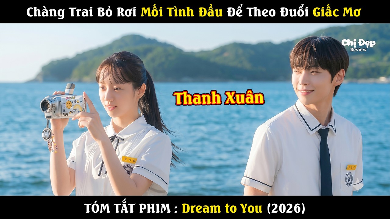 Revivew phim: Chàng Trai Bỏ Rơi Mối Tình Đầu Để Theo Đuổi Giấc Mơ | Dream to You (2026)