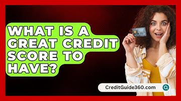 What Is a Great Credit Score to Have? - CreditGuide360.com