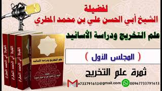 علم التخريج ودراسة الأسانيد المجلس الأول ثمرة علم التخريج لفضيلة الشيخ : ابي الحسن المطري