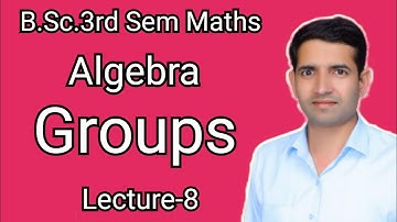 L-8 Groups Algebra B.Sc.3rd Sem Maths B.Sc.2nd year Jitendra kumar