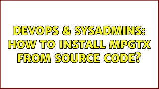 Famous DevOps & SysAdmins: How to install mpgtx from source code? Wealth