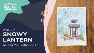 Snowy Lantern | Watercolor Painting by Sarah Cray & Let's Make Art