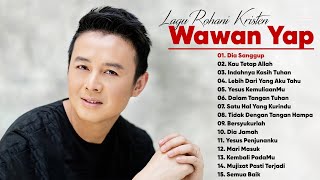 Lagu Rohani Penghiburan Hati || Dia Sanggup - Wawan Yap Full Album Lagu Rohani Terbaik 2023