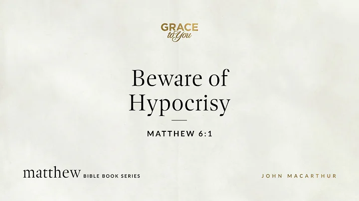 Beware of Hypocrisy (Matthew 6:1) John MacArthur