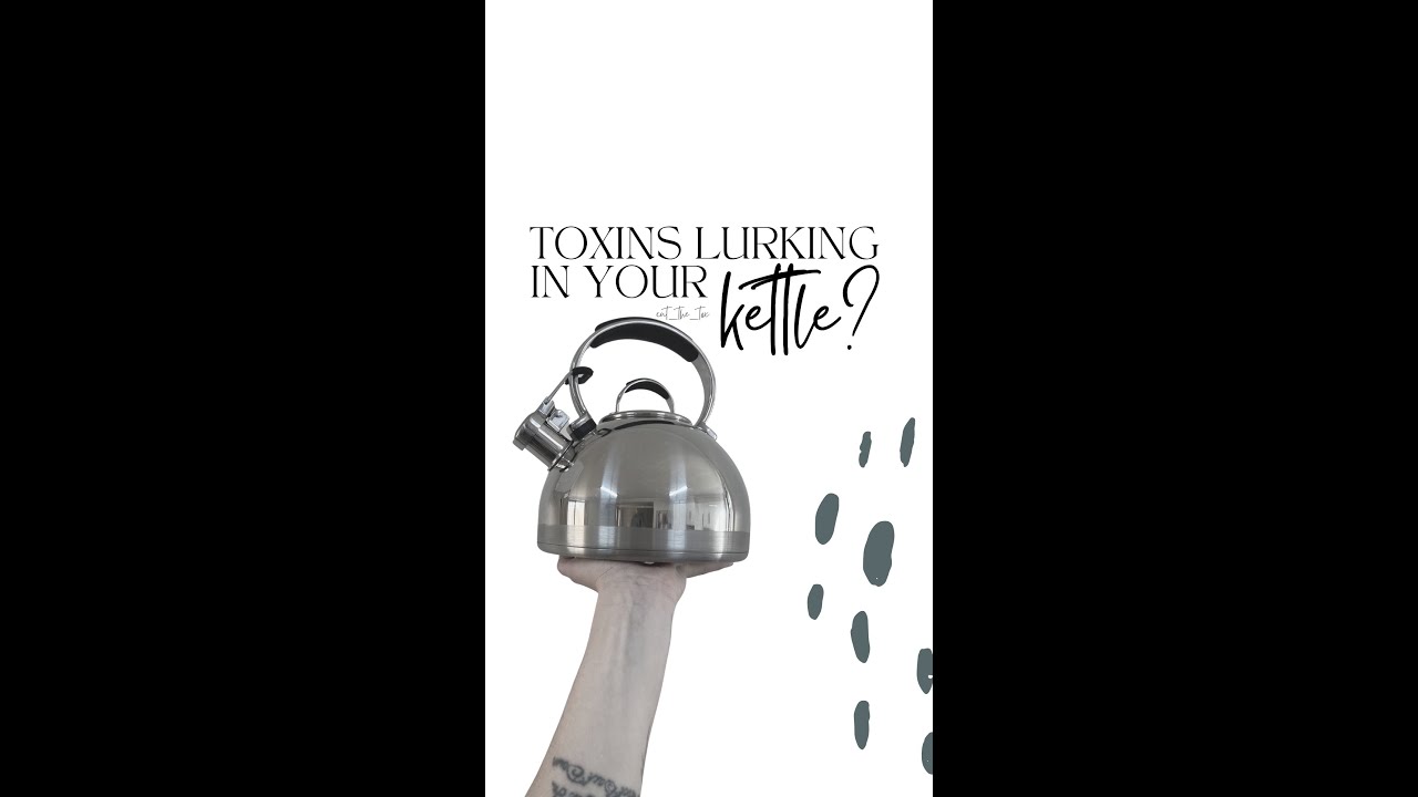 TOXINS LURKING IN YOUR KETTLE?