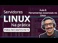 Aula 08 - Servidores Linux na Prática - Ferramentas essenciais no Linux