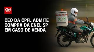CPFL admite interesse em compra da Enel SP se ativo for colocado à venda | BASTIDORES CNN screenshot 5