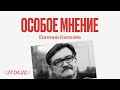 Особое мнение / Евгений Киселев // 27.04.22