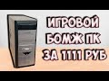 Сборка &quot;Бомж-ПК&quot; за 1111 рублей ► Бомж ПеКа # 11