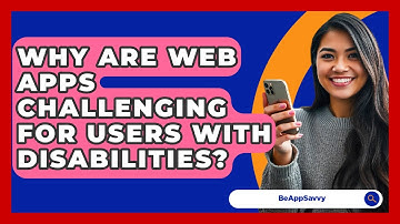 Why Are Web Apps Challenging For Users With Disabilities? - Be App Savvy