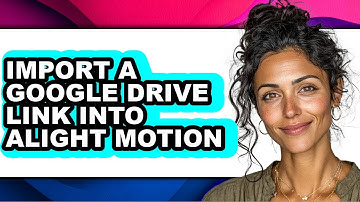 How to Import a Google Drive Link Into Alight Motion - Full Guide