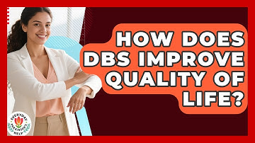How Does DBS Improve Quality Of Life? - Everyday Parkinsons Help
