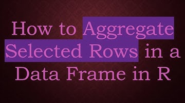 How to Aggregate Selected Rows in a Data Frame in R