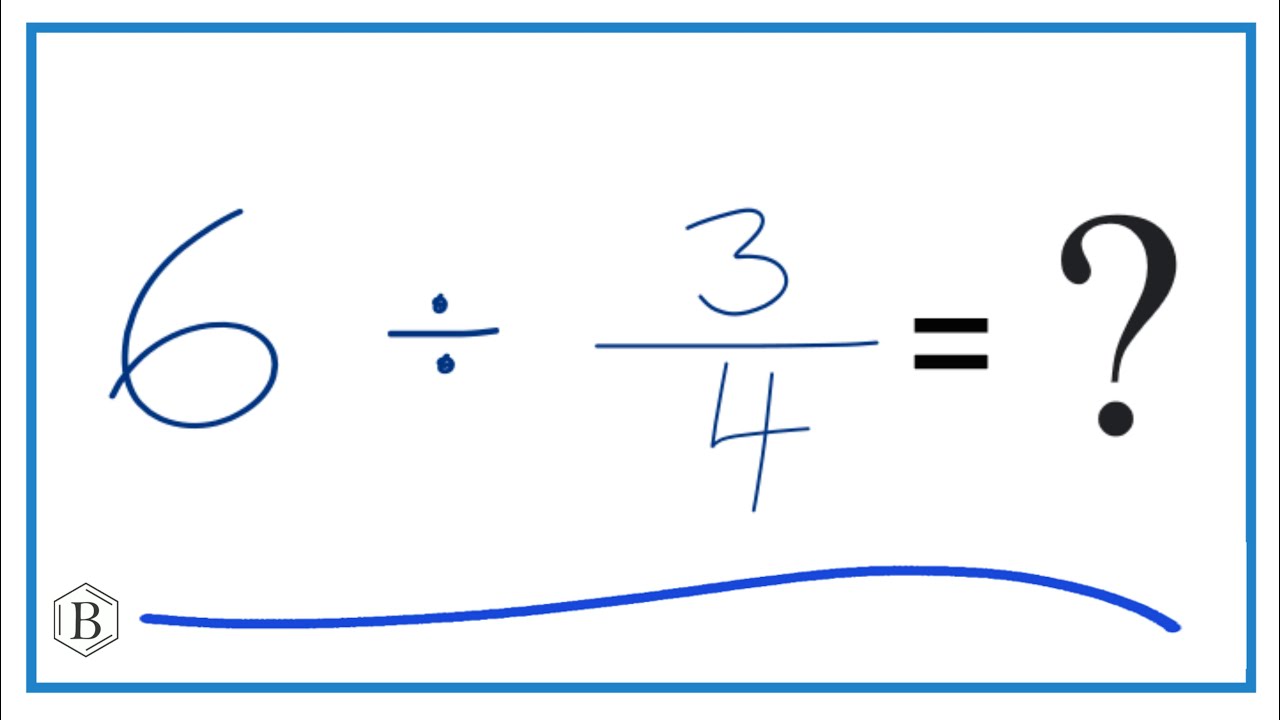 6 Divided by 3/4 (Six Divided by Three-Fourths) 