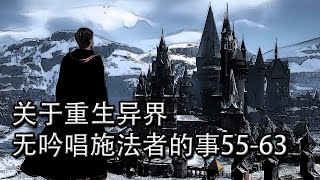 關於重生異界無吟唱施法者的事55-63【重生魂穿文】【懶人聽書】【有聲書】【小說聽書】【有聲小說】