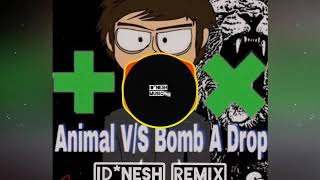 Animal Vs Bomb A Drop (ID*NESH REMIX)