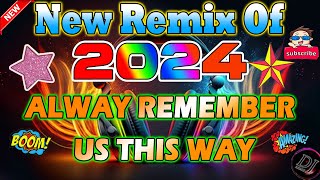 ALWAY REMEMBER US THIS WAY NEW REMIX OF 2024 NONSTOP TIKTOK BUDOTS DANCE CRAZE REMIX 2024