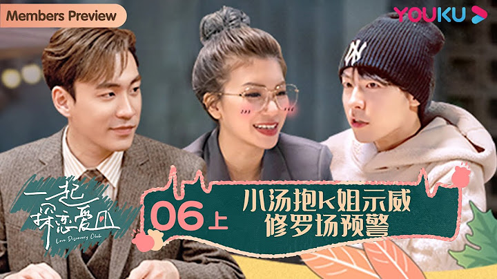 【會員搶先看】MULTISUB【一起探戀愛】EP06 上 | 小湯抱k姐示威修羅場預警 | 張一鳴/湯憶俊/戰思齊/張紫茜/陳如意 | 優酷綜藝 YOUKU SHOW - 天天要聞