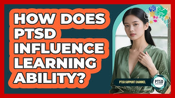 How Does PTSD Influence Learning Ability?