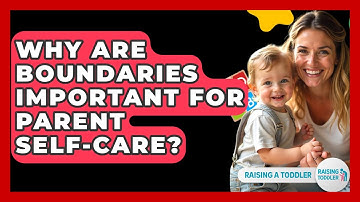 Why Are Boundaries Important For Parent Self-care? - Raising A Toddler