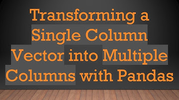 Transforming a Single Column Vector into Multiple Columns with Pandas