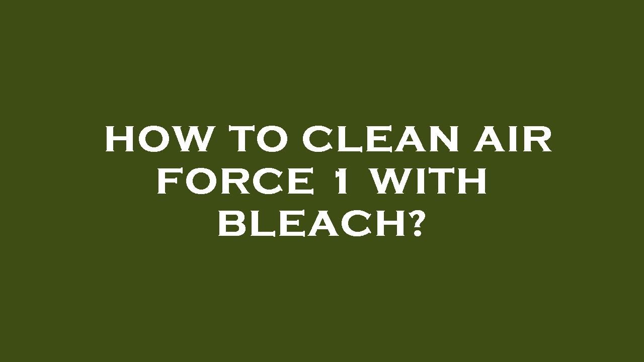 How to clean air force 1 with bleach? YouTube