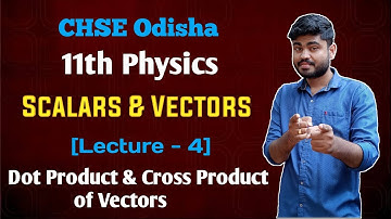 CHSE Odisha 11th physics Scalars And Vectors [Lecture -4] | Dot and Cross Product of Vector