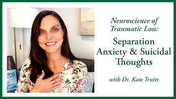 Neuroscience of Traumatic Grief & Loss:  Separation Anxiety & Suicidal Thoughts with Dr  Kate Truitt