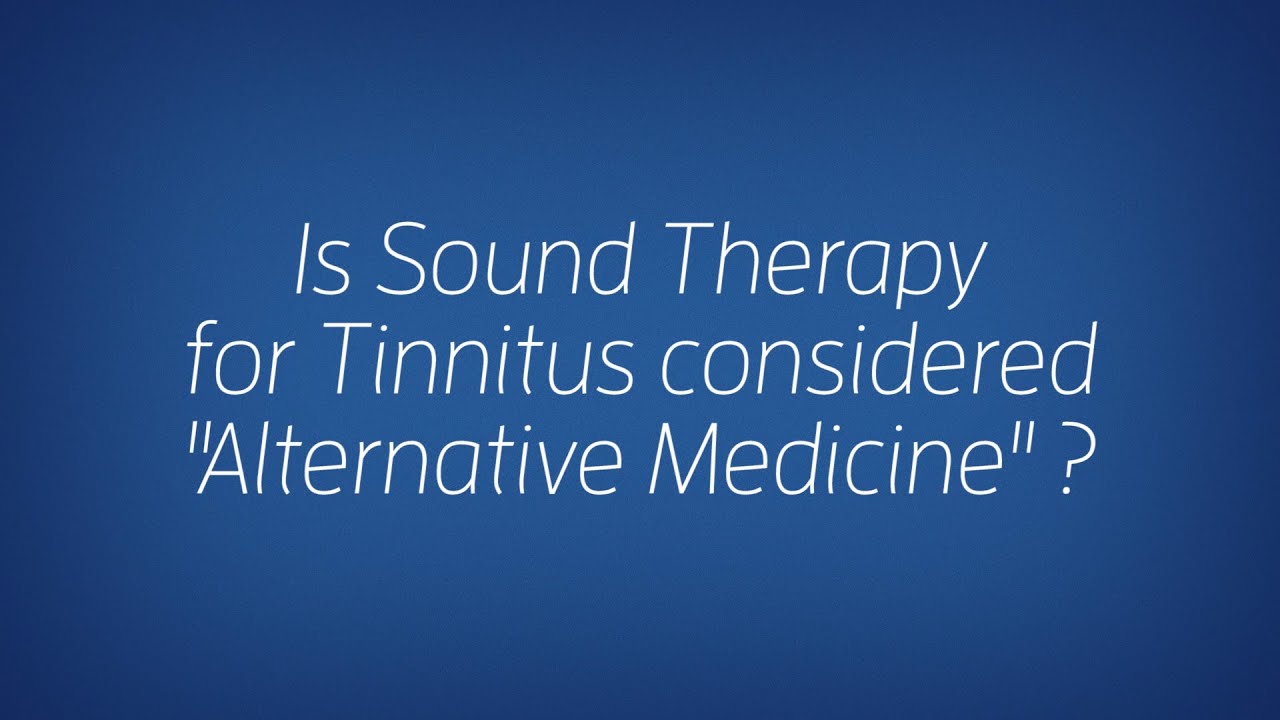 Is Sound Therapy for Tinnitus considered "Alternative Medicine