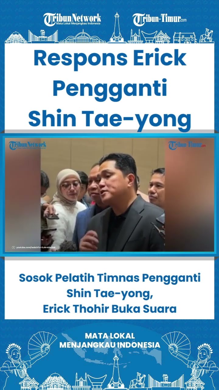 SHORT Sosok Pelatih Timnas Pengganti Shin Tae yong, Erick Thohir Buka Suara