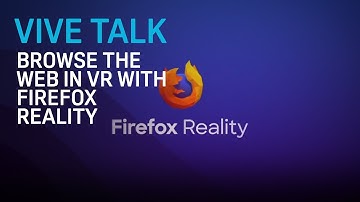 VIVE TALK - Browse the Web in VR with VIVE Flow and Firefox Reality