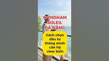 WYNDHAM SOLEIL ĐÀ NẴNG - Cách chọn đầu tư thông minh căn hộ view biển - Helen Trinh_BDS Dòng Tiền.