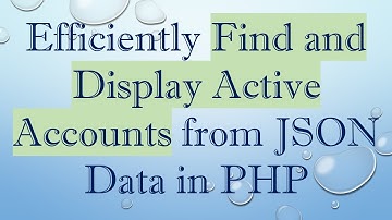 Efficiently Find and Display Active Accounts from JSON Data in PHP