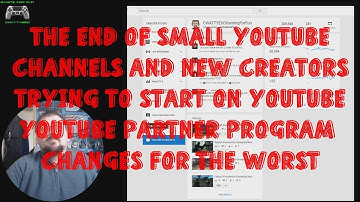 The End of Small YouTube Channels and New Creators - YouTube Partner Program Changes for the Worst