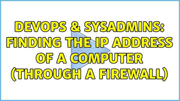 DevOps & SysAdmins: Finding the IP Address of a computer (through a firewall) (2 Solutions!!)