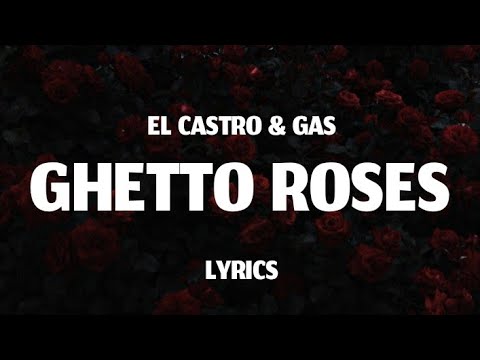 EL CASTRO GAS GHETTO ROSES LYRICS