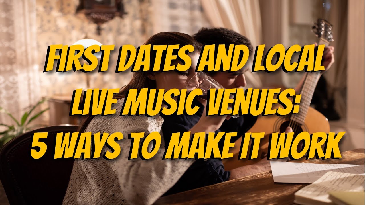 First Dates And Local Live Music Venues 5 Ways To Make It Work YouTube